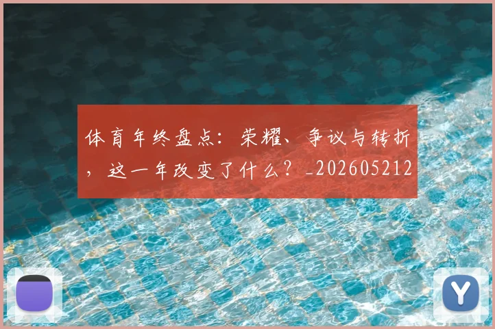 体育年终盘点:荣耀、争议与转折,这一年改变了什么?_20260521200921