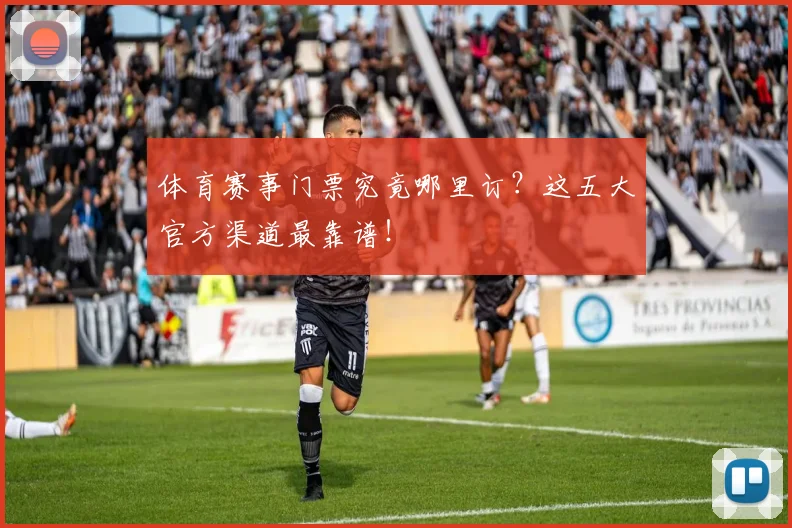 体育赛事门票究竟哪里订?这五大官方渠道最靠谱!